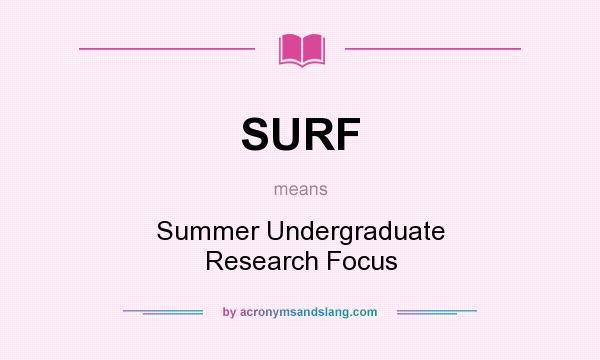 What does SURF mean? It stands for Summer Undergraduate Research Focus