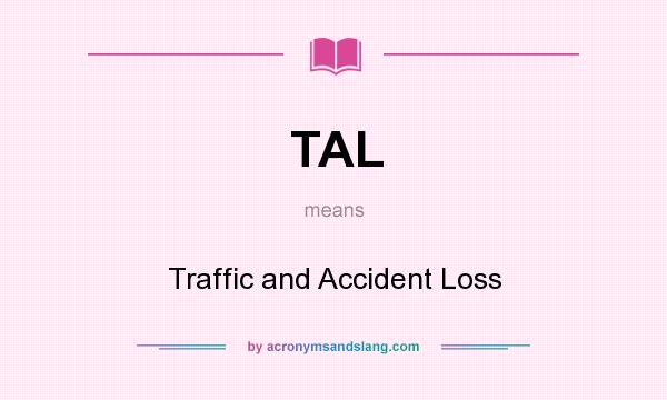 What does TAL mean? It stands for Traffic and Accident Loss