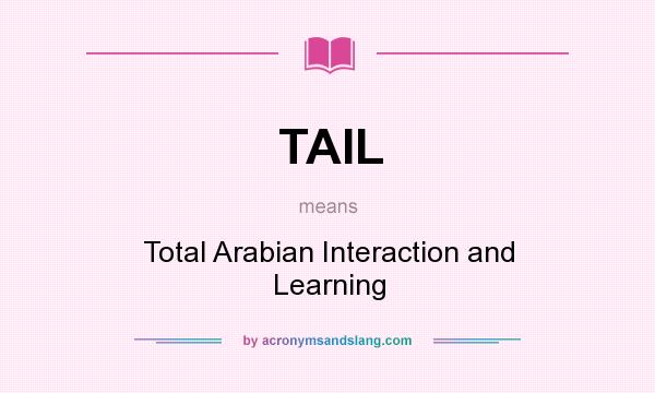 What does TAIL mean? It stands for Total Arabian Interaction and Learning