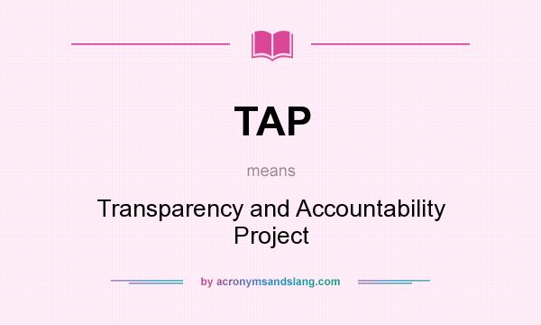 What does TAP mean? It stands for Transparency and Accountability Project