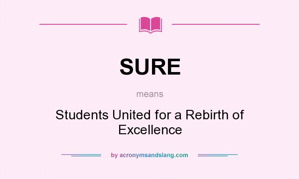 What does SURE mean? It stands for Students United for a Rebirth of Excellence