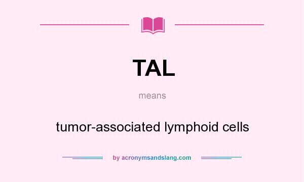 What does TAL mean? It stands for tumor-associated lymphoid cells