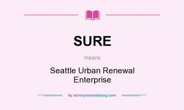 What does SURE mean? It stands for Seattle Urban Renewal Enterprise