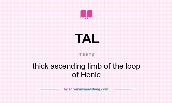 What does TAL mean? It stands for thick ascending limb of the loop of Henle