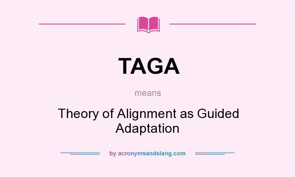 What does TAGA mean? It stands for Theory of Alignment as Guided Adaptation