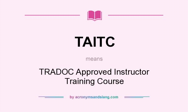 What does TAITC mean? It stands for TRADOC Approved Instructor Training Course