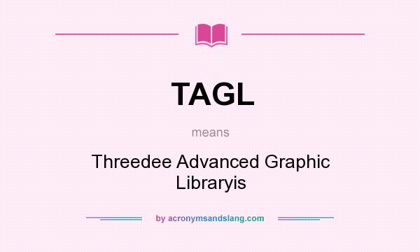 What does TAGL mean? It stands for Threedee Advanced Graphic Libraryis