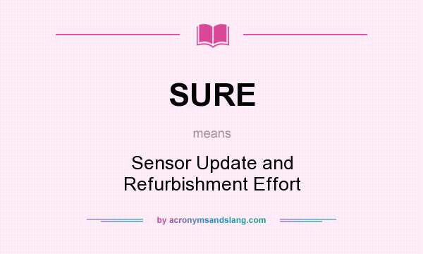 What does SURE mean? It stands for Sensor Update and Refurbishment Effort