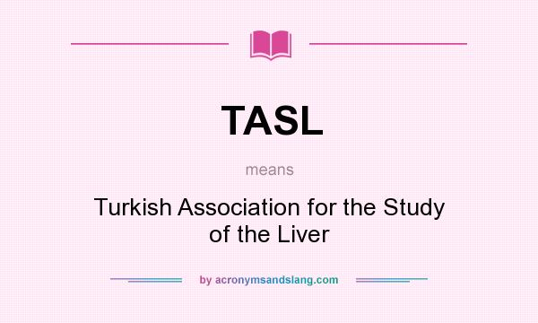 What does TASL mean? It stands for Turkish Association for the Study of the Liver