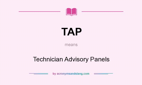 What does TAP mean? It stands for Technician Advisory Panels