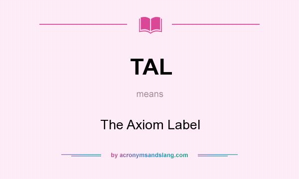 What does TAL mean? It stands for The Axiom Label