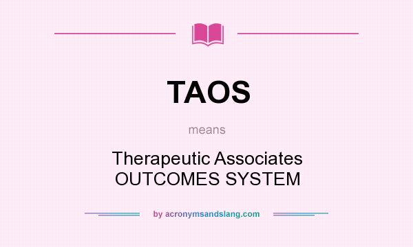 What does TAOS mean? It stands for Therapeutic Associates OUTCOMES SYSTEM