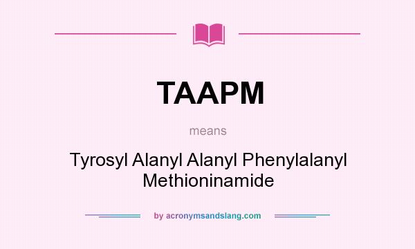 What does TAAPM mean? It stands for Tyrosyl Alanyl Alanyl Phenylalanyl Methioninamide