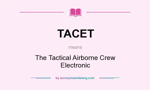 What does TACET mean? It stands for The Tactical Airborne Crew Electronic