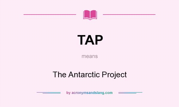 What does TAP mean? It stands for The Antarctic Project