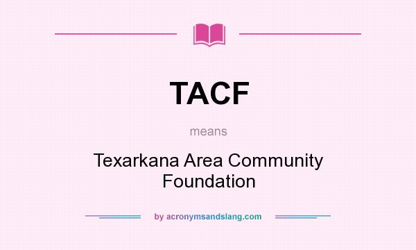 What does TACF mean? It stands for Texarkana Area Community Foundation