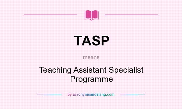 What does TASP mean? It stands for Teaching Assistant Specialist Programme