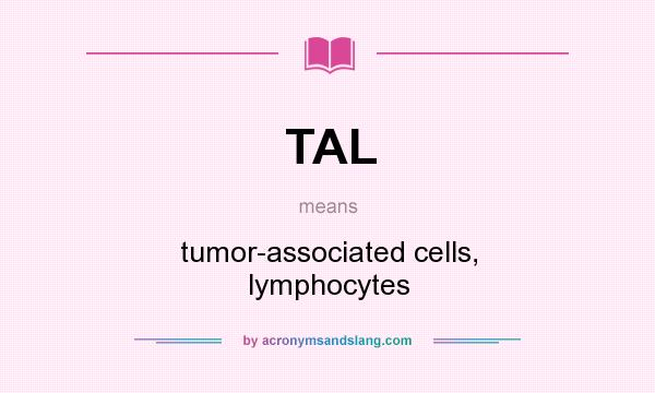 What does TAL mean? It stands for tumor-associated cells, lymphocytes