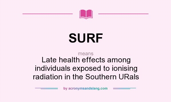 What does SURF mean? It stands for Late health effects among individuals exposed to ionising radiation in the Southern URals
