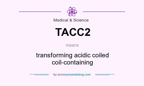 What does TACC2 mean? It stands for transforming acidic coiled coil-containing