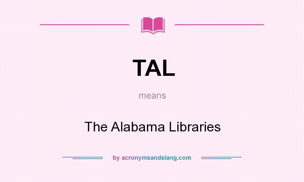What does TAL mean? It stands for The Alabama Libraries