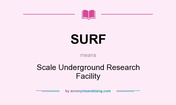 What does SURF mean? It stands for Scale Underground Research Facility