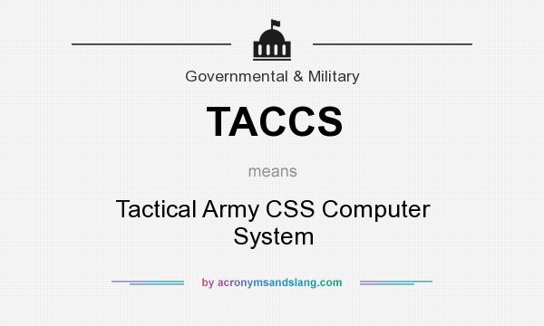 What does TACCS mean? It stands for Tactical Army CSS Computer System