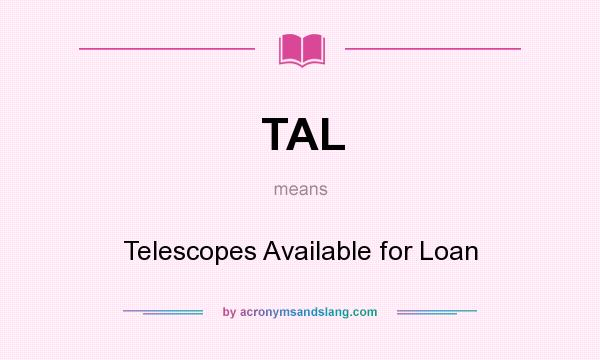 What does TAL mean? It stands for Telescopes Available for Loan
