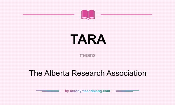 What does TARA mean? It stands for The Alberta Research Association