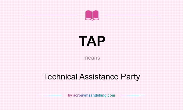 What does TAP mean? It stands for Technical Assistance Party