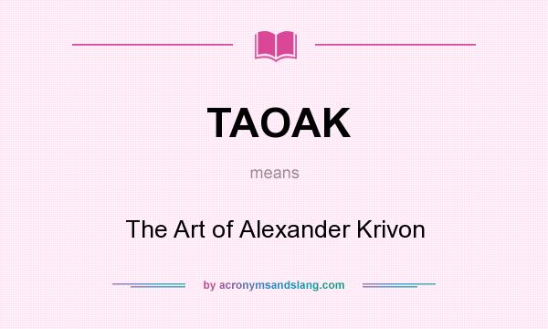 What does TAOAK mean? It stands for The Art of Alexander Krivon