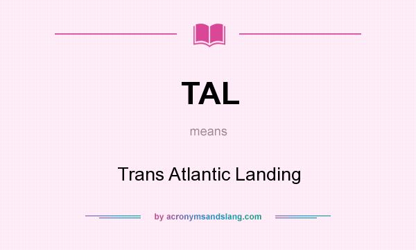 What does TAL mean? It stands for Trans Atlantic Landing