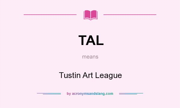 What does TAL mean? It stands for Tustin Art League