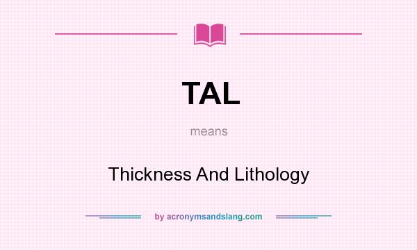 What does TAL mean? It stands for Thickness And Lithology