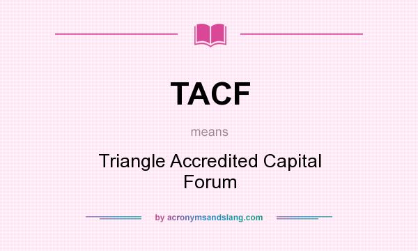 What does TACF mean? It stands for Triangle Accredited Capital Forum