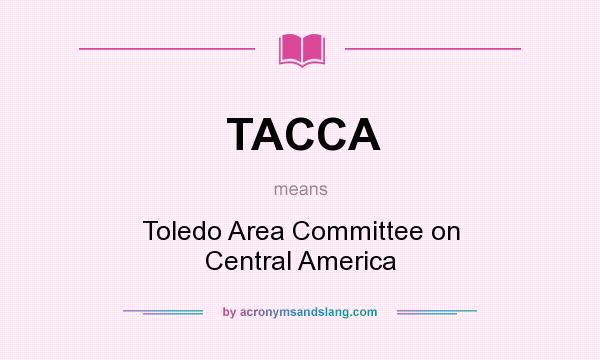 What does TACCA mean? It stands for Toledo Area Committee on Central America
