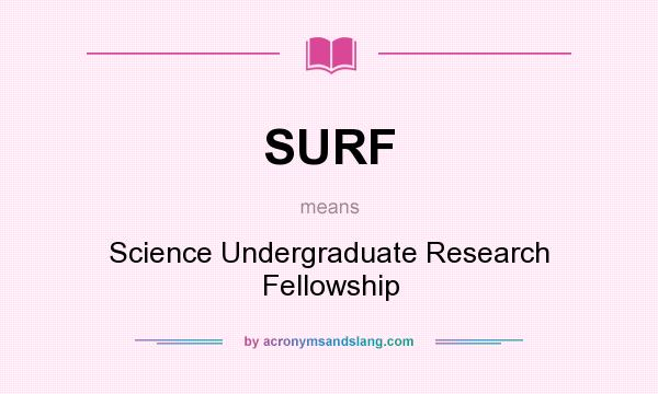 What does SURF mean? It stands for Science Undergraduate Research Fellowship