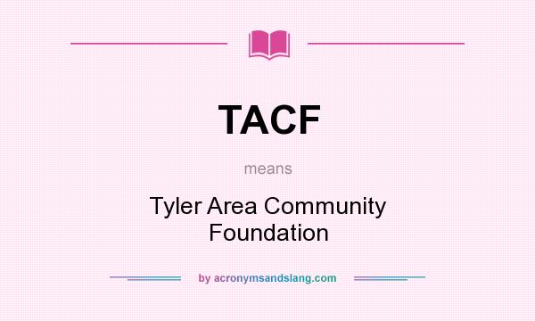 What does TACF mean? It stands for Tyler Area Community Foundation