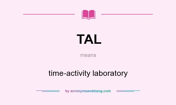 What does TAL mean? It stands for time-activity laboratory