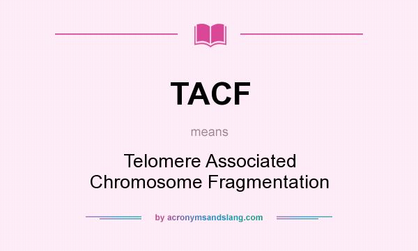 What does TACF mean? It stands for Telomere Associated Chromosome Fragmentation