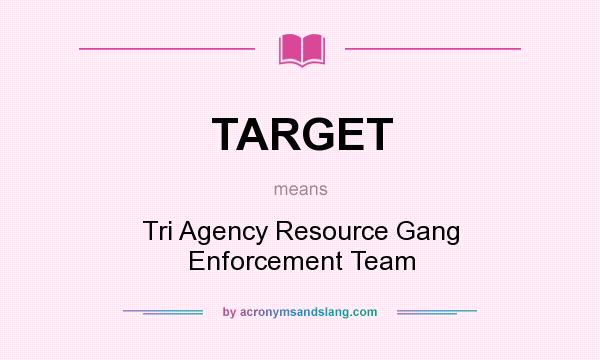 What does TARGET mean? It stands for Tri Agency Resource Gang Enforcement Team