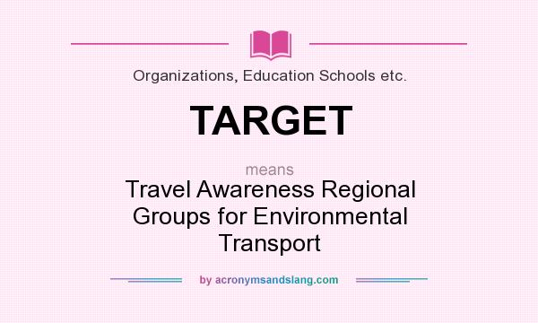 What does TARGET mean? It stands for Travel Awareness Regional Groups for Environmental Transport