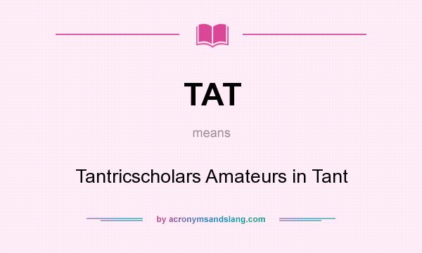 What does TAT mean? It stands for Tantricscholars Amateurs in Tant