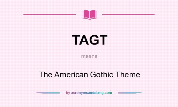 What does TAGT mean? It stands for The American Gothic Theme