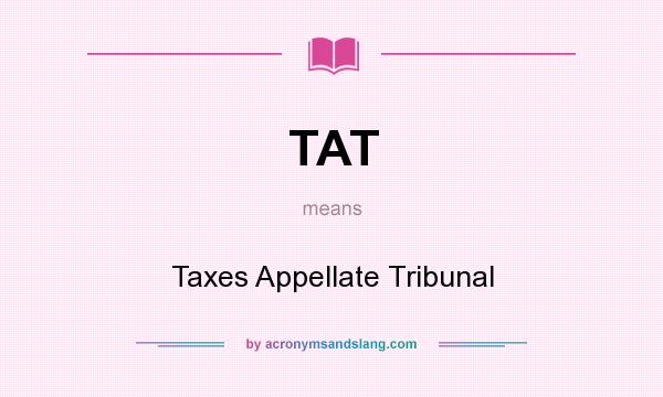 What does TAT mean? It stands for Taxes Appellate Tribunal