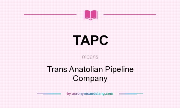 What does TAPC mean? It stands for Trans Anatolian Pipeline Company