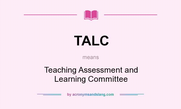 What does TALC mean? It stands for Teaching Assessment and Learning Committee