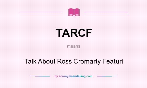 What does TARCF mean? It stands for Talk About Ross Cromarty Featuri