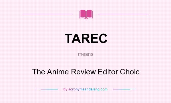 What does TAREC mean? It stands for The Anime Review Editor Choic