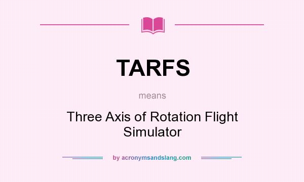 What does TARFS mean? It stands for Three Axis of Rotation Flight Simulator